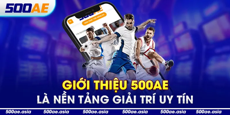 Giới thiệu 500AE là nền tảng giải trí uy tín